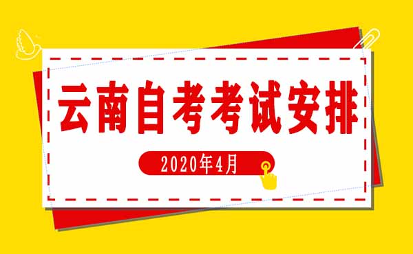 2020年4月云南省第83次高等教育自学考试开考专业及课程考试时间安排表