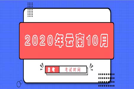 2020年云南10月自学考试报名时间是什么时候？