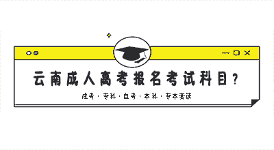 2020年10月云南成人高考报名考试科目?