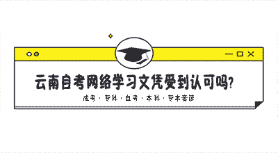 云南自考网络学习文凭受到认可吗?